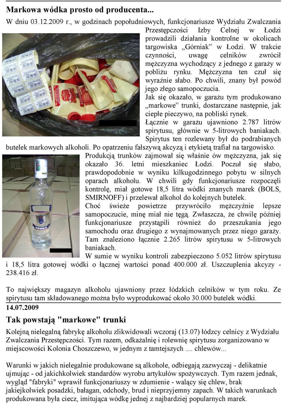 W trakcie czynności, uwagę celników zwrócił mężczyzna wychodzący z jednego z garaży w pobliżu rynku. Mężczyzna ten czuł się wyraźnie słabo. Po chwili, znany był powód jego złego samopoczucia.