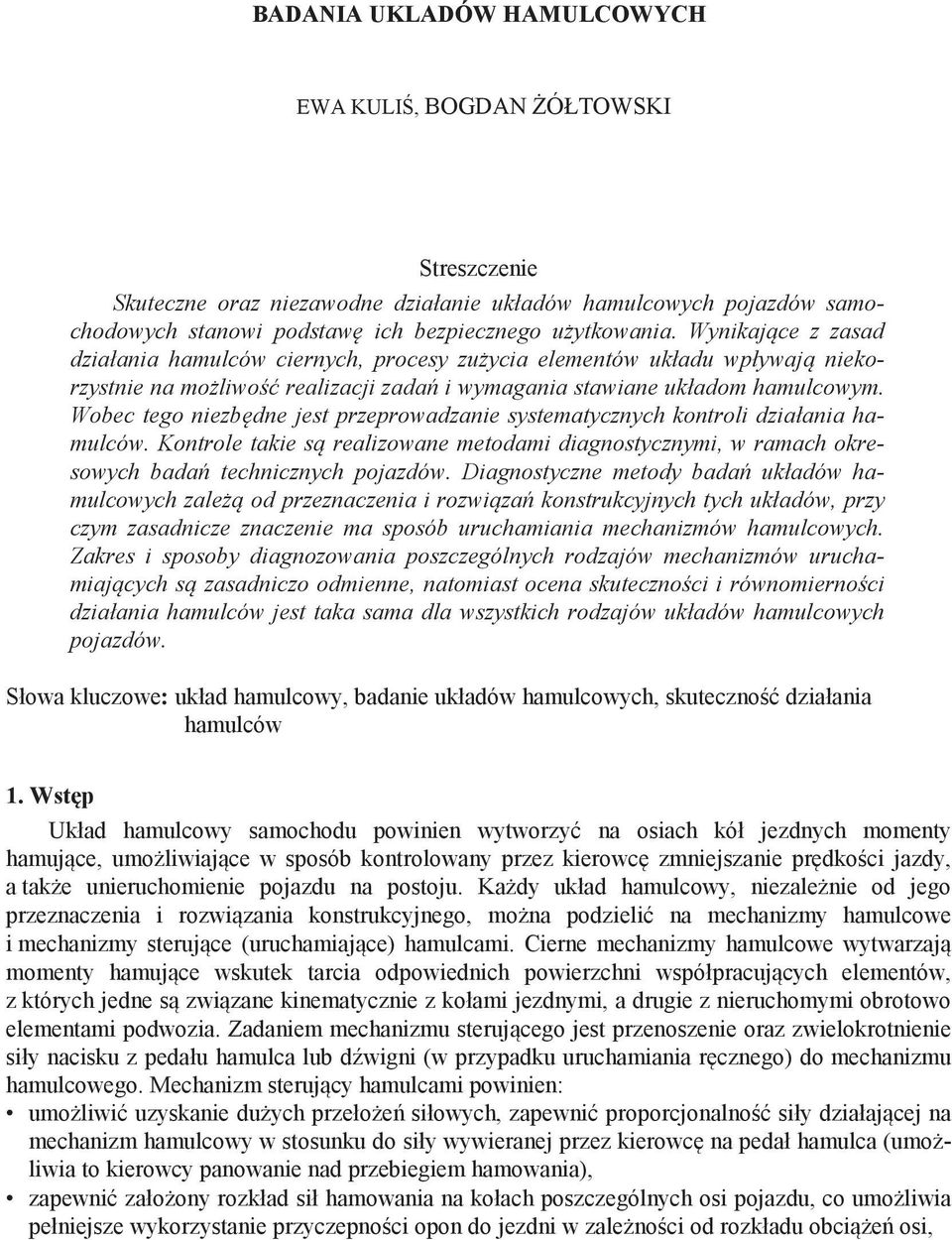 Wobec tego niezb dne jest przeprowadzanie systematycznych kontroli działania hamulców. Kontrole takie s realizowane metodami diagnostycznymi, w ramach okresowych bada technicznych pojazdów.