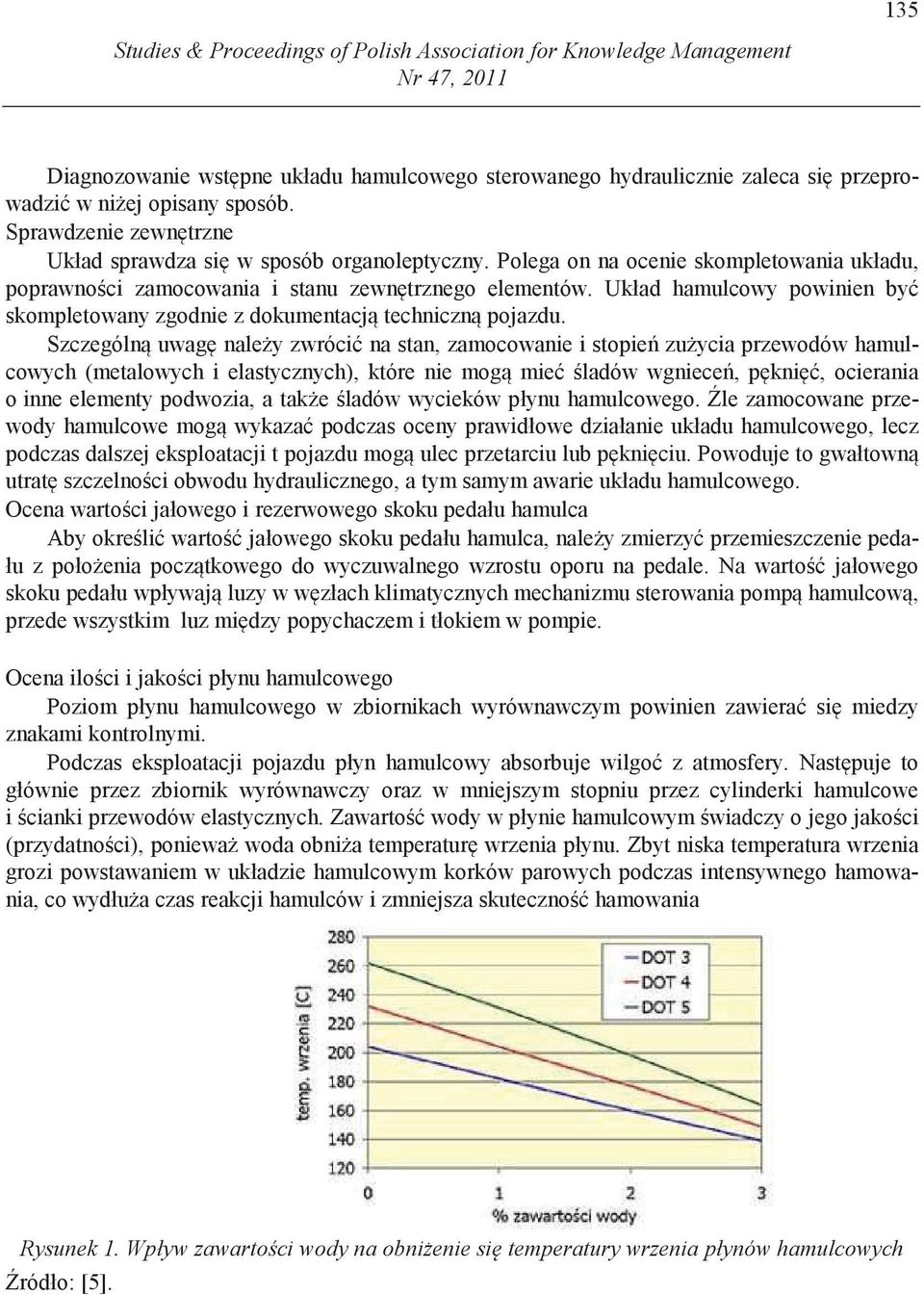 Układ hamulcowy powinien by skompletowany zgodnie z dokumentacj techniczn pojazdu.