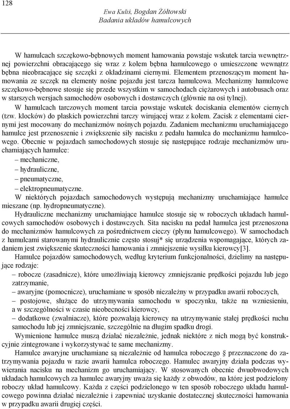 Mechanizmy hamulcowe szcz kowo-b bnowe stosuje si przede wszystkim w samochodach ci arowych i autobusach oraz w starszych wersjach samochodów osobowych i dostawczych (głównie na osi tylnej).
