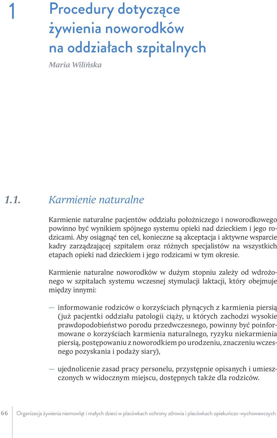 Karmienie naturalne noworodków w dużym stopniu zależy od wdrożonego w szpitalach systemu wczesnej stymulacji laktacji, który obejmuje między innymi: informowanie rodziców o korzyściach płynących z