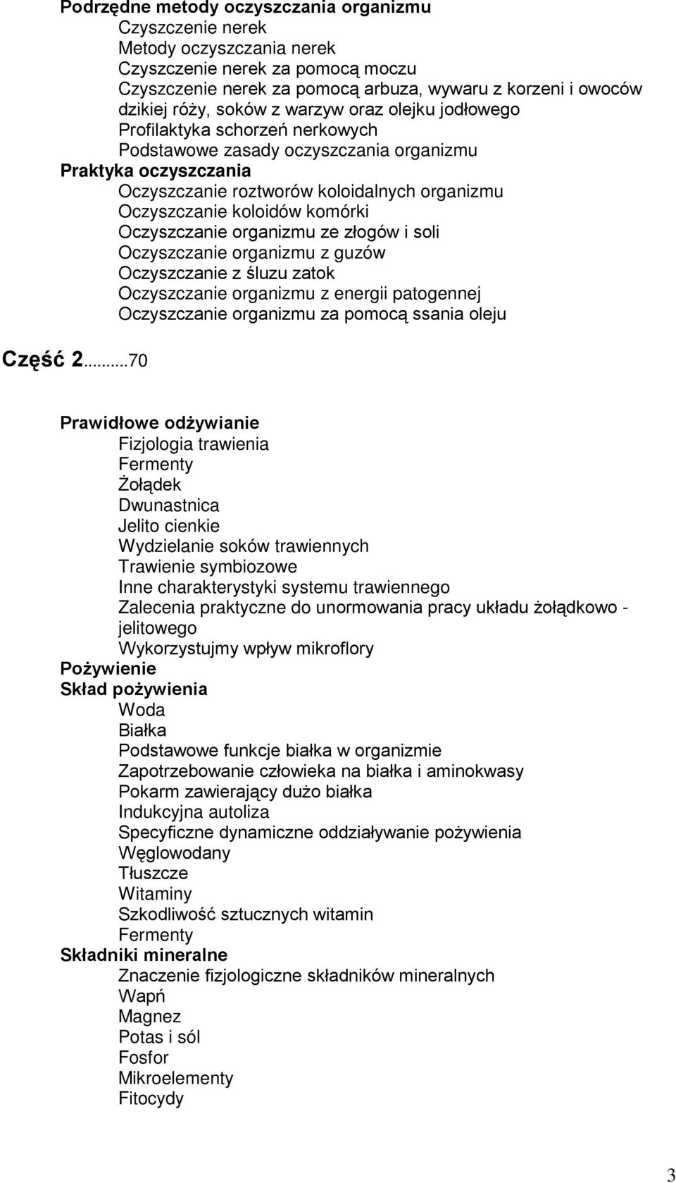 komórki Oczyszczanie organizmu ze złogów i soli Oczyszczanie organizmu z guzów Oczyszczanie z śluzu zatok Oczyszczanie organizmu z energii patogennej Oczyszczanie organizmu za pomocą ssania oleju