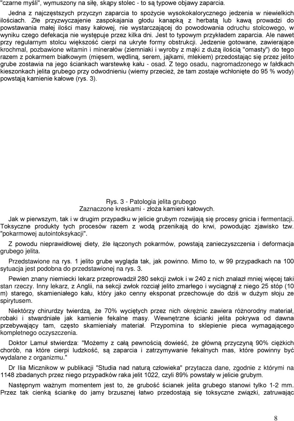 występuje przez kilka dni. Jest to typowym przykładem zaparcia. Ale nawet przy regularnym stolcu większość cierpi na ukryte formy obstrukcji.