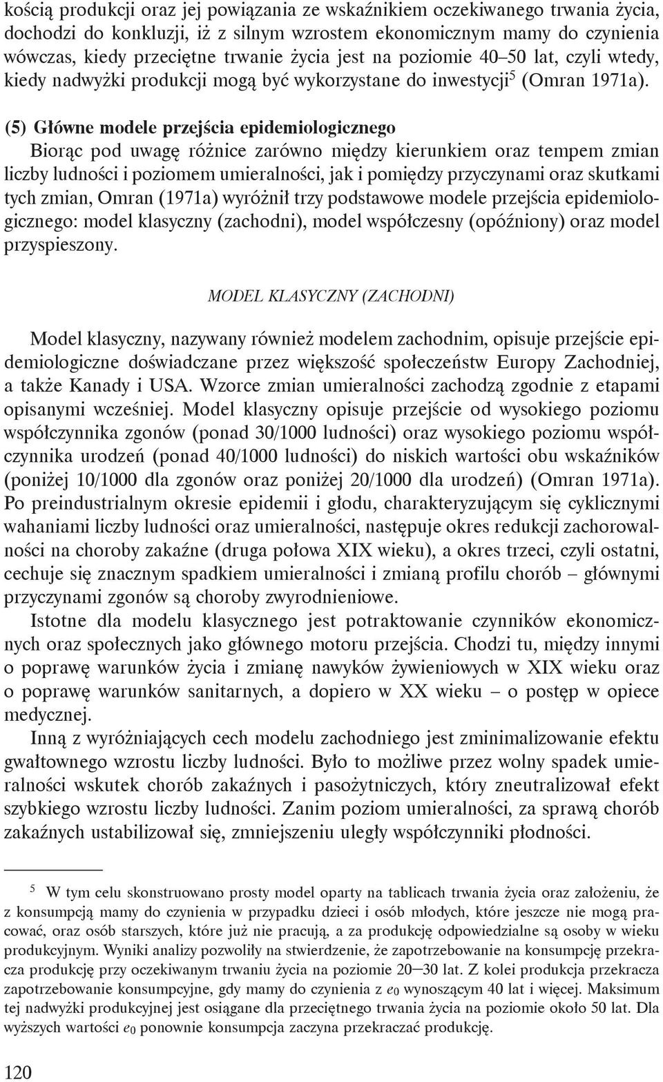 (5) Główne modele przejścia epidemiologicznego Biorąc pod uwagę różnice zarówno między kierunkiem oraz tempem zmian liczby ludności i poziomem umieralności, jak i pomiędzy przyczynami oraz skutkami