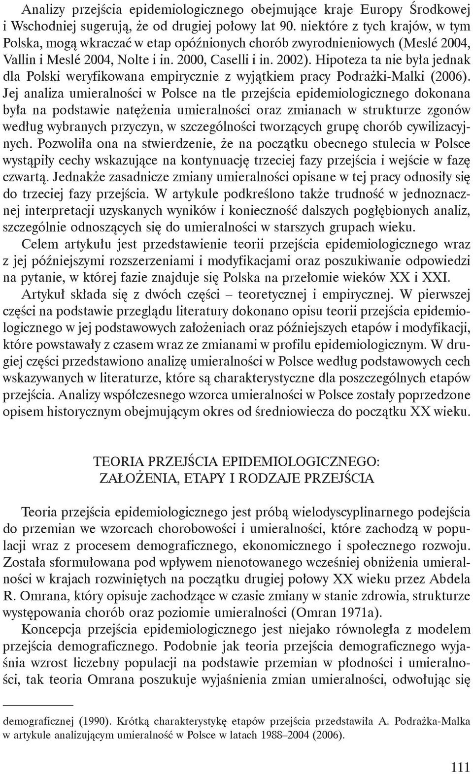 Hipoteza ta nie była jednak dla Polski weryfikowana empirycznie z wyjątkiem pracy Podrażki-Malki (2006).