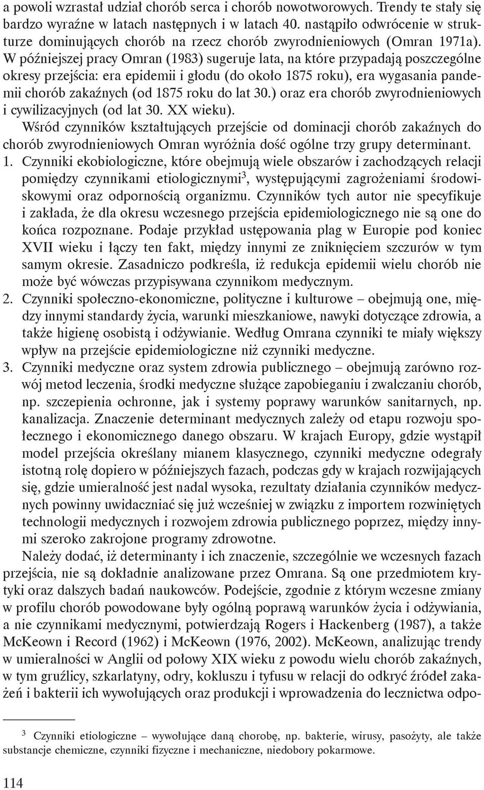 W późniejszej pracy Omran (1983) sugeruje lata, na które przypadają poszczególne okresy przejścia: era epidemii i głodu (do około 1875 roku), era wygasania pandemii chorób zakaźnych (od 1875 roku do