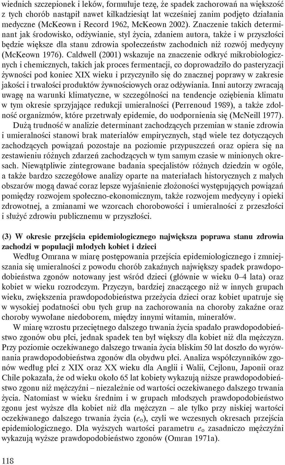 Znaczenie takich determinant jak środowisko, odżywianie, styl życia, zdaniem autora, także i w przyszłości będzie większe dla stanu zdrowia społeczeństw zachodnich niż rozwój medycyny (McKeown 1976).
