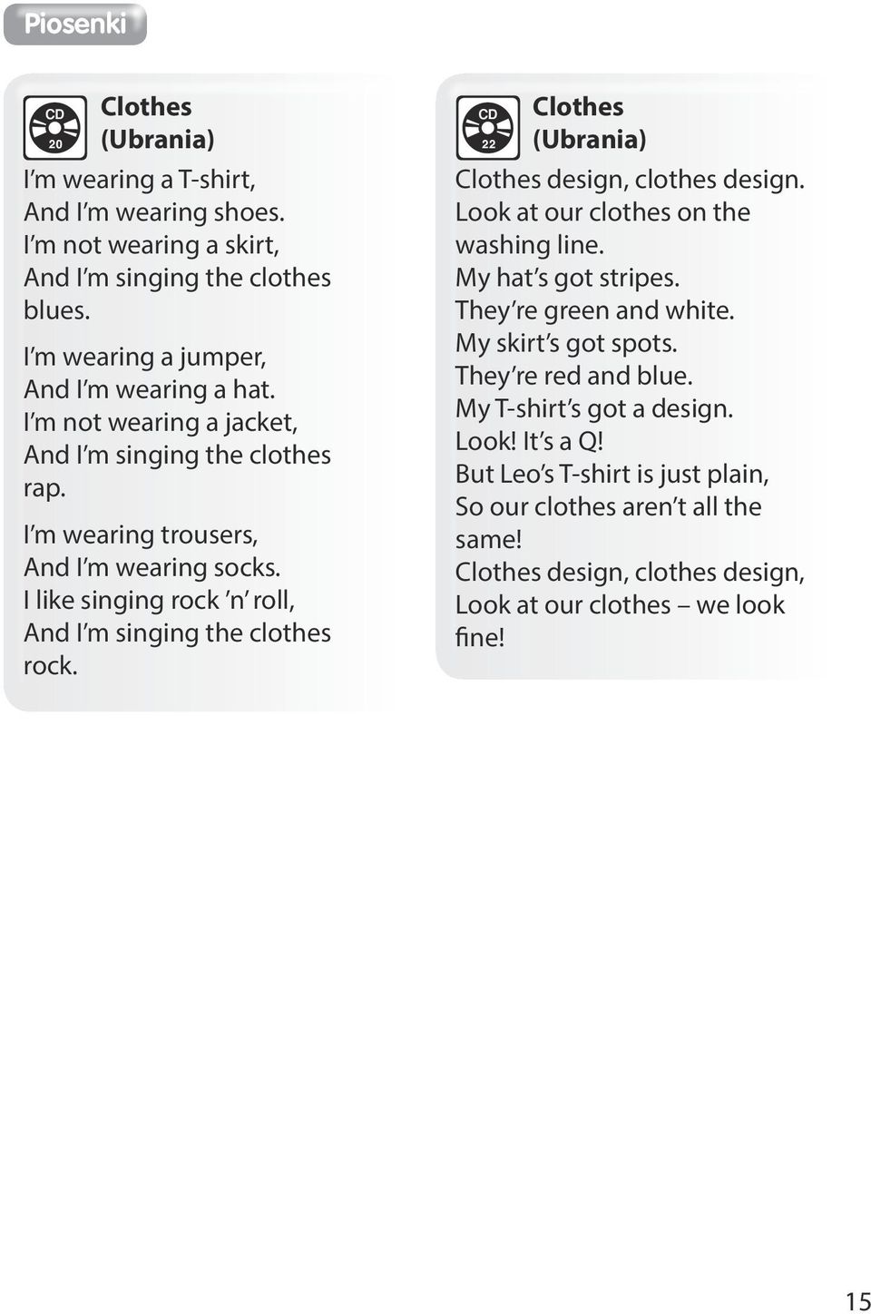 I like singing rock n roll, And I m singing the clothes rock. 22 Clothes (Ubrania) Clothes design, clothes design. Look at our clothes on the washing line. My hat s got stripes.