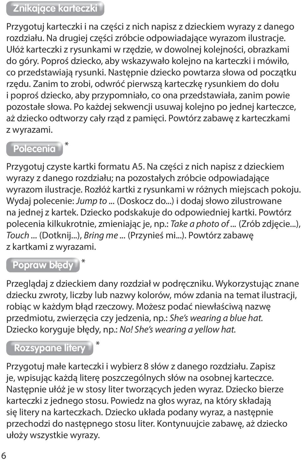 Następnie dziecko powtarza słowa od początku rzędu. Zanim to zrobi, odwróć pierwszą karteczkę rysunkiem do dołu i poproś dziecko, aby przypomniało, co ona przedstawiała, zanim powie pozostałe słowa.