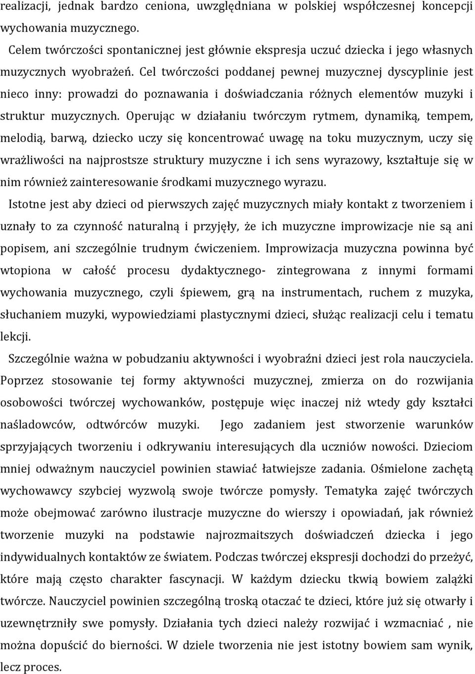 Cel twórczości poddanej pewnej muzycznej dyscyplinie jest nieco inny: prowadzi do poznawania i doświadczania różnych elementów muzyki i struktur muzycznych.