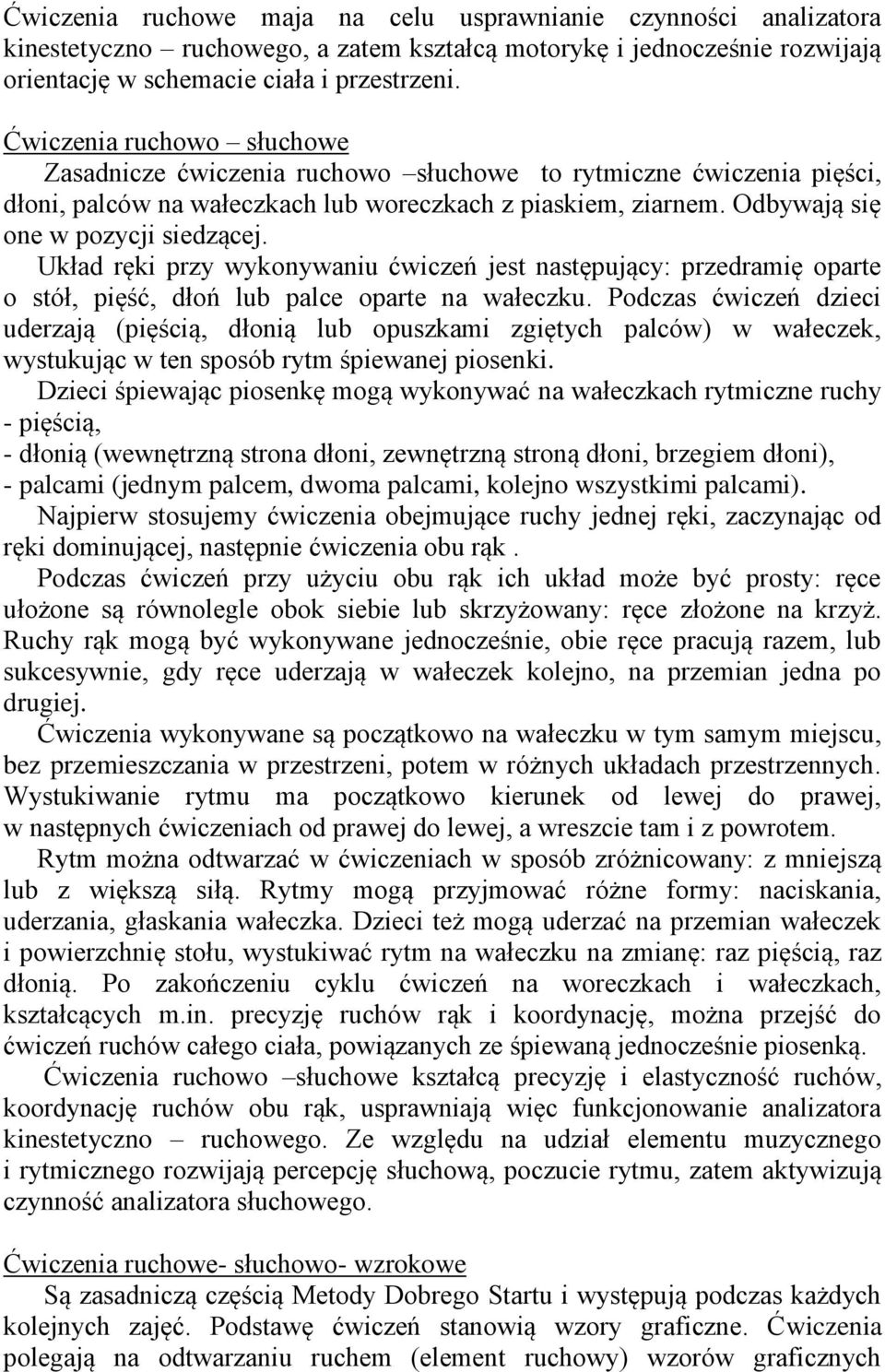 Układ ręki przy wykonywaniu ćwiczeń jest następujący: przedramię oparte o stół, pięść, dłoń lub palce oparte na wałeczku.