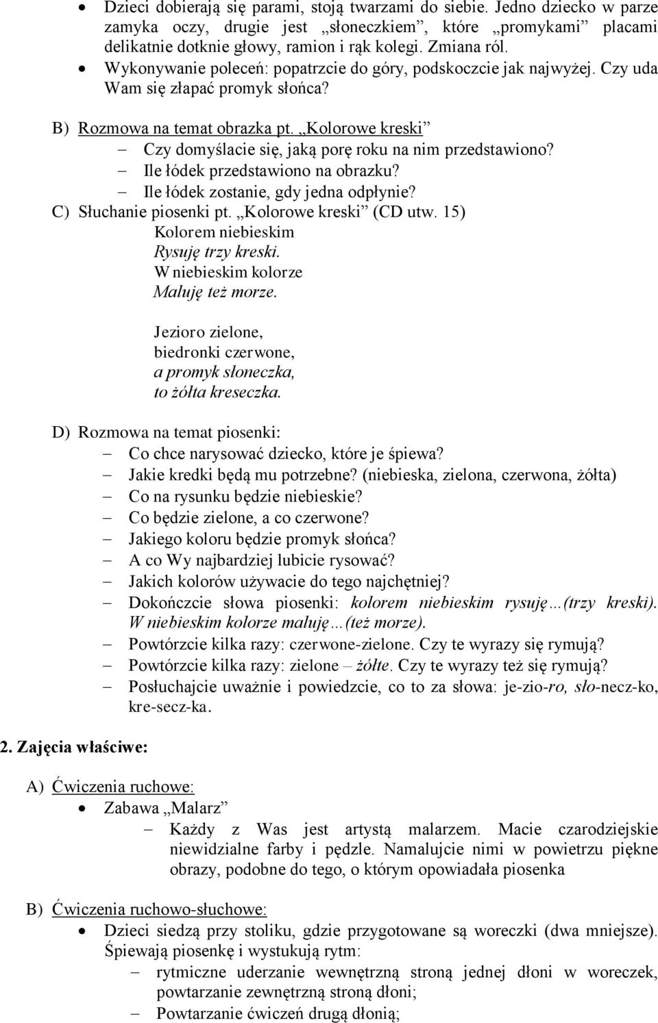 Kolorowe kreski Czy domyślacie się, jaką porę roku na nim przedstawiono? Ile łódek przedstawiono na obrazku? Ile łódek zostanie, gdy jedna odpłynie? C) Słuchanie piosenki pt. Kolorowe kreski (CD utw.