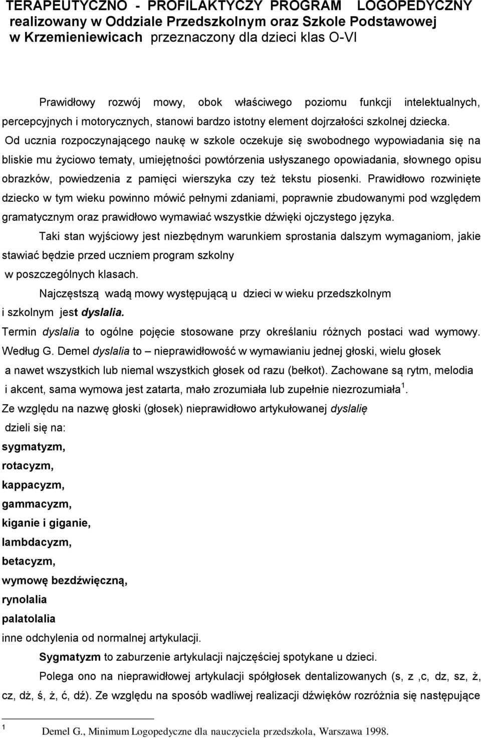 Od ucznia rozpoczynającego naukę w szkole oczekuje się swobodnego wypowiadania się na bliskie mu życiowo tematy, umiejętności powtórzenia usłyszanego opowiadania, słownego opisu obrazków, powiedzenia