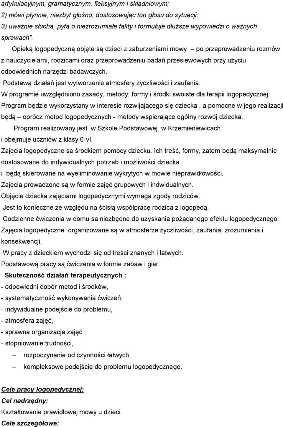 Opieką logopedyczną objęte są dzieci z zaburzeniami mowy po przeprowadzeniu rozmów z nauczycielami, rodzicami oraz przeprowadzeniu badań przesiewowych przy użyciu odpowiednich narzędzi badawczych.