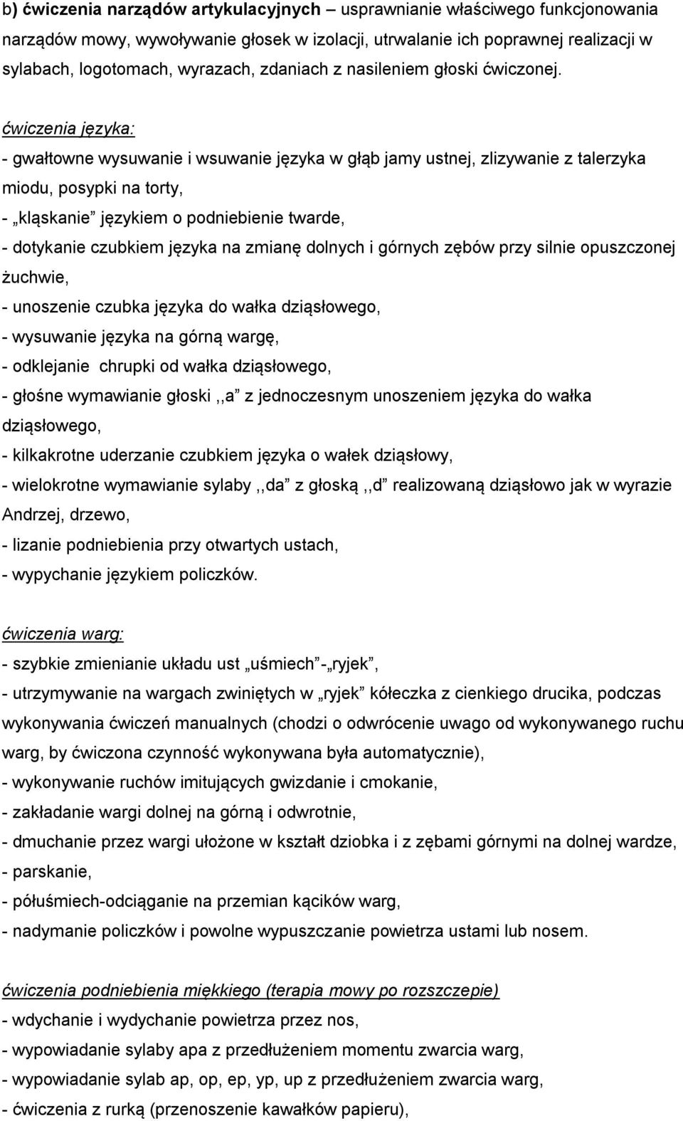 ćwiczenia języka: - gwałtowne wysuwanie i wsuwanie języka w głąb jamy ustnej, zlizywanie z talerzyka miodu, posypki na torty, - kląskanie językiem o podniebienie twarde, - dotykanie czubkiem języka