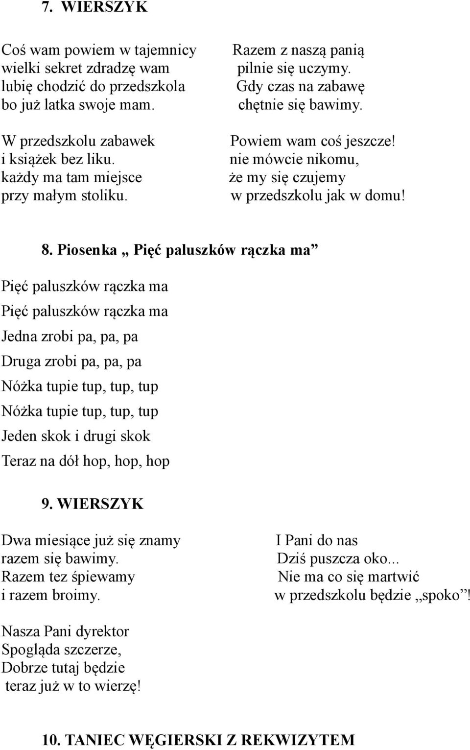 Piosenka Pięć paluszków rączka ma Pięć paluszków rączka ma Pięć paluszków rączka ma Jedna zrobi pa, pa, pa Druga zrobi pa, pa, pa Nóżka tupie tup, tup, tup Nóżka tupie tup, tup, tup Jeden skok i