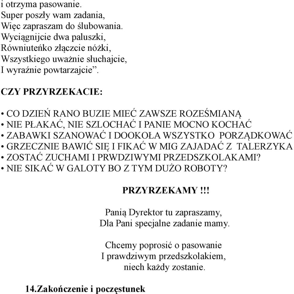 CZY PRZYRZEKACIE: CO DZIEŃ RANO BUZIE MIEĆ ZAWSZE ROZEŚMIANĄ NIE PŁAKAĆ, NIE SZLOCHAĆ I PANIE MOCNO KOCHAĆ ZABAWKI SZANOWAĆ I DOOKOŁA WSZYSTKO PORZĄDKOWAĆ GRZECZNIE