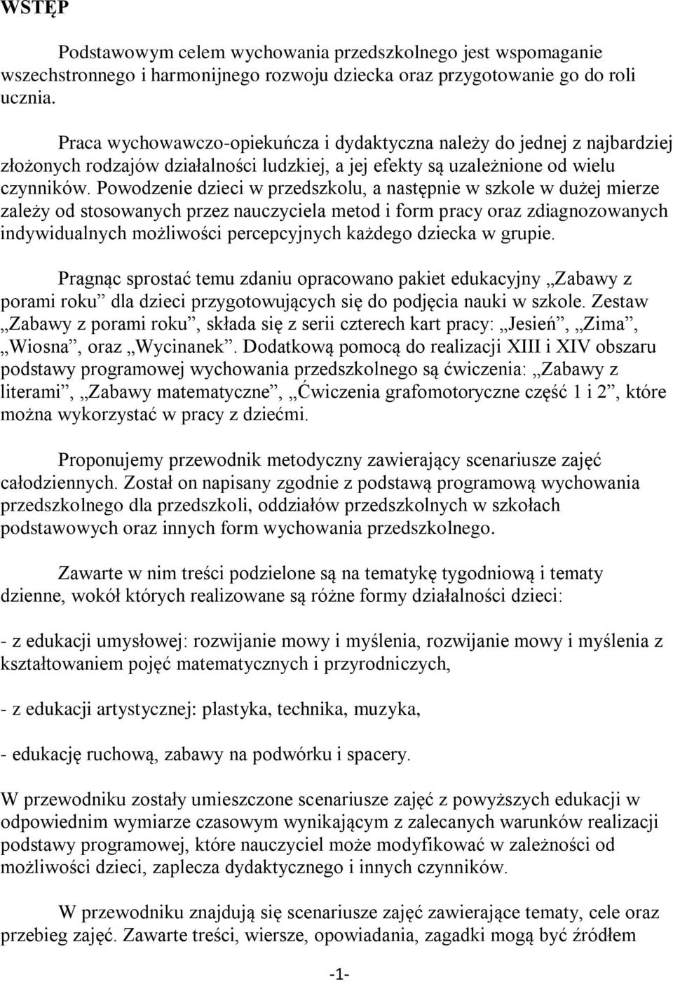 Powodzenie dzieci w przedszkolu, a następnie w szkole w dużej mierze zależy od stosowanych przez nauczyciela metod i form pracy oraz zdiagnozowanych indywidualnych możliwości percepcyjnych każdego