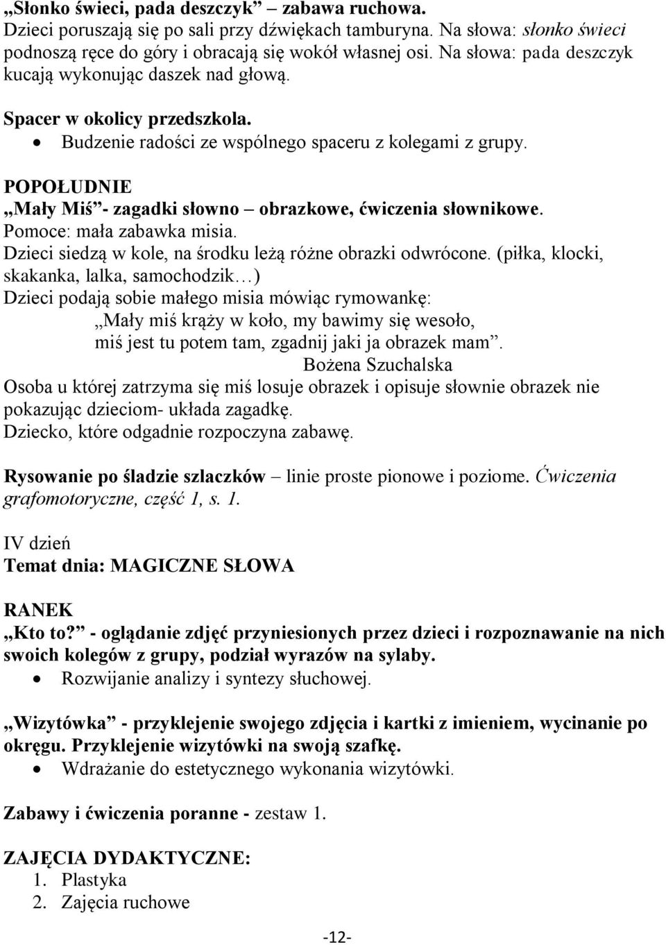 POPOŁUDNIE Mały Miś - zagadki słowno obrazkowe, ćwiczenia słownikowe. Pomoce: mała zabawka misia. Dzieci siedzą w kole, na środku leżą różne obrazki odwrócone.