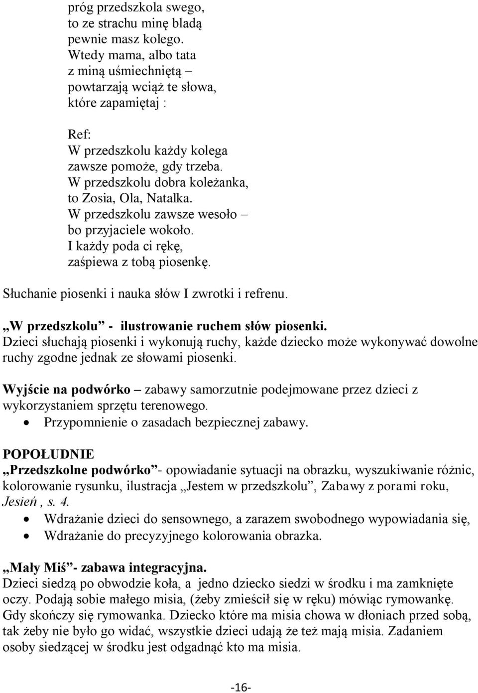 W przedszkolu dobra koleżanka, to Zosia, Ola, Natalka. W przedszkolu zawsze wesoło bo przyjaciele wokoło. I każdy poda ci rękę, zaśpiewa z tobą piosenkę.
