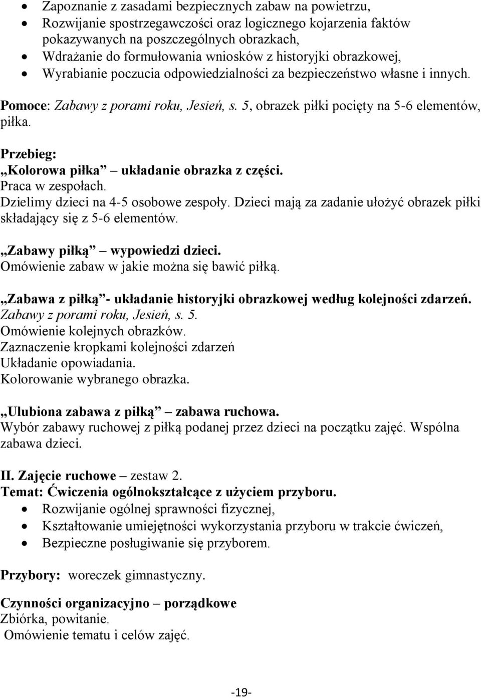 Przebieg: Kolorowa piłka układanie obrazka z części. Praca w zespołach. Dzielimy dzieci na 4-5 osobowe zespoły. Dzieci mają za zadanie ułożyć obrazek piłki składający się z 5-6 elementów.