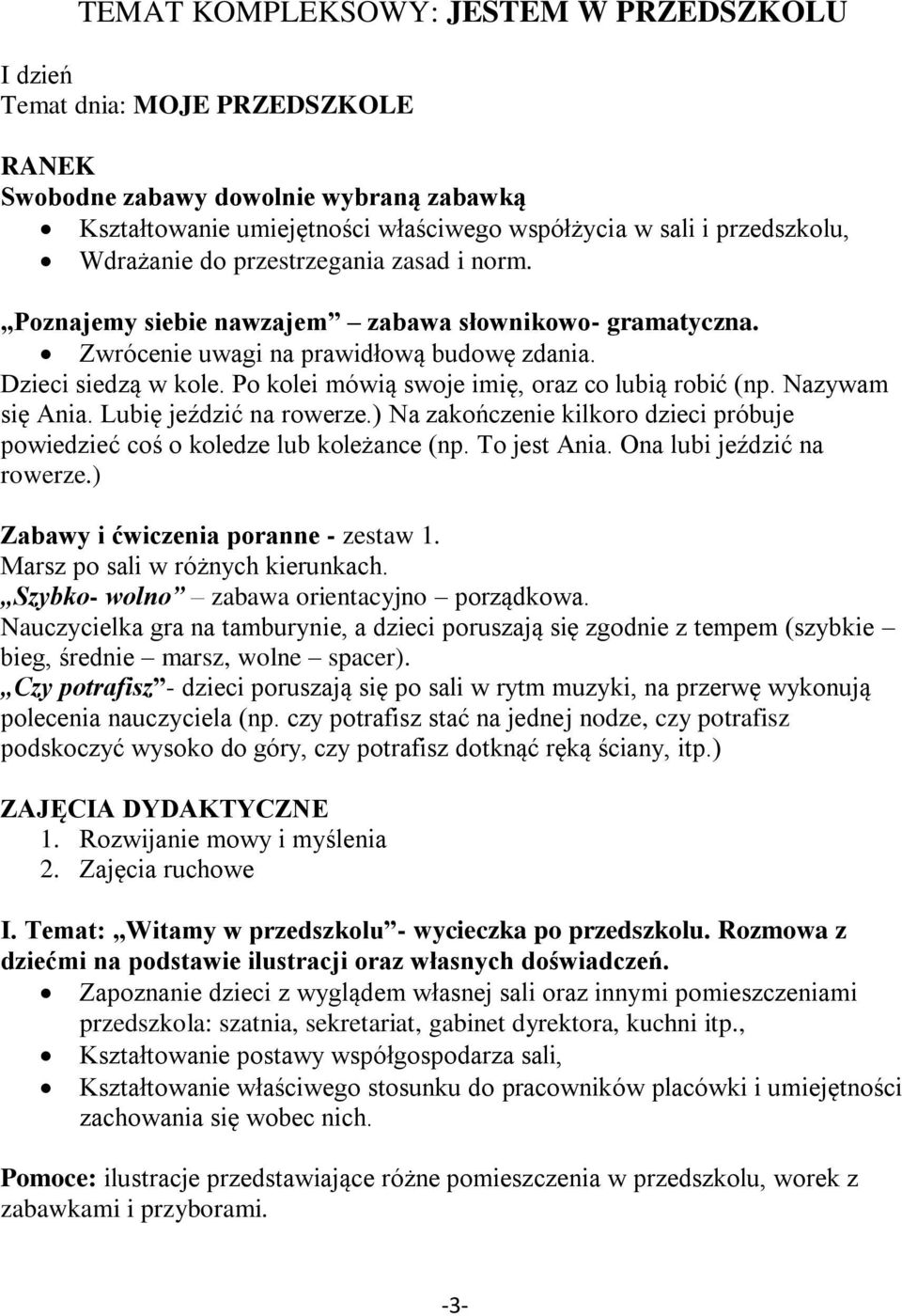 Po kolei mówią swoje imię, oraz co lubią robić (np. Nazywam się Ania. Lubię jeździć na rowerze.) Na zakończenie kilkoro dzieci próbuje powiedzieć coś o koledze lub koleżance (np. To jest Ania.