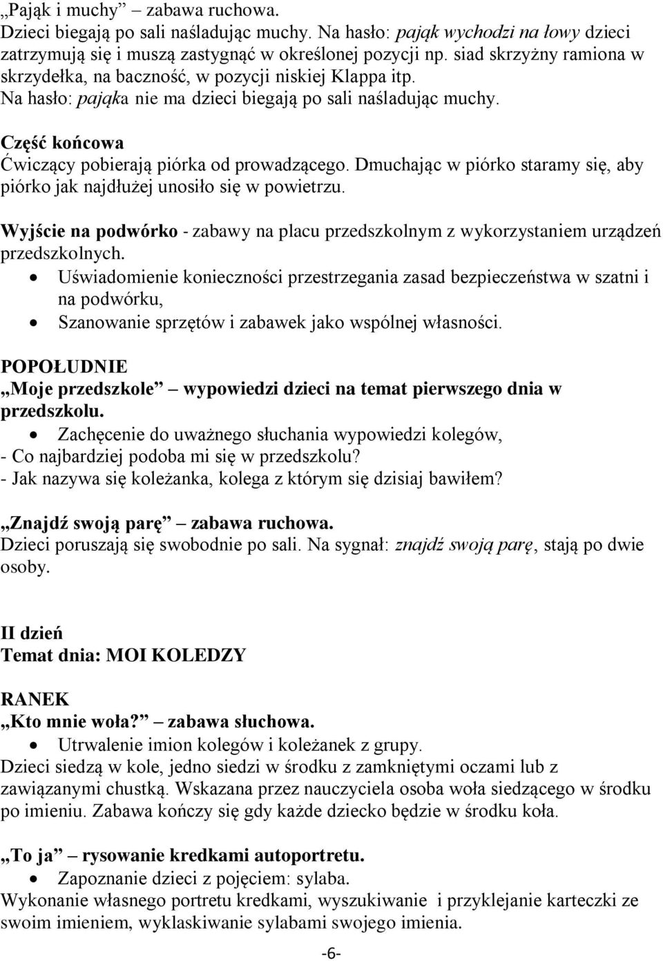 Dmuchając w piórko staramy się, aby piórko jak najdłużej unosiło się w powietrzu. Wyjście na podwórko - zabawy na placu przedszkolnym z wykorzystaniem urządzeń przedszkolnych.