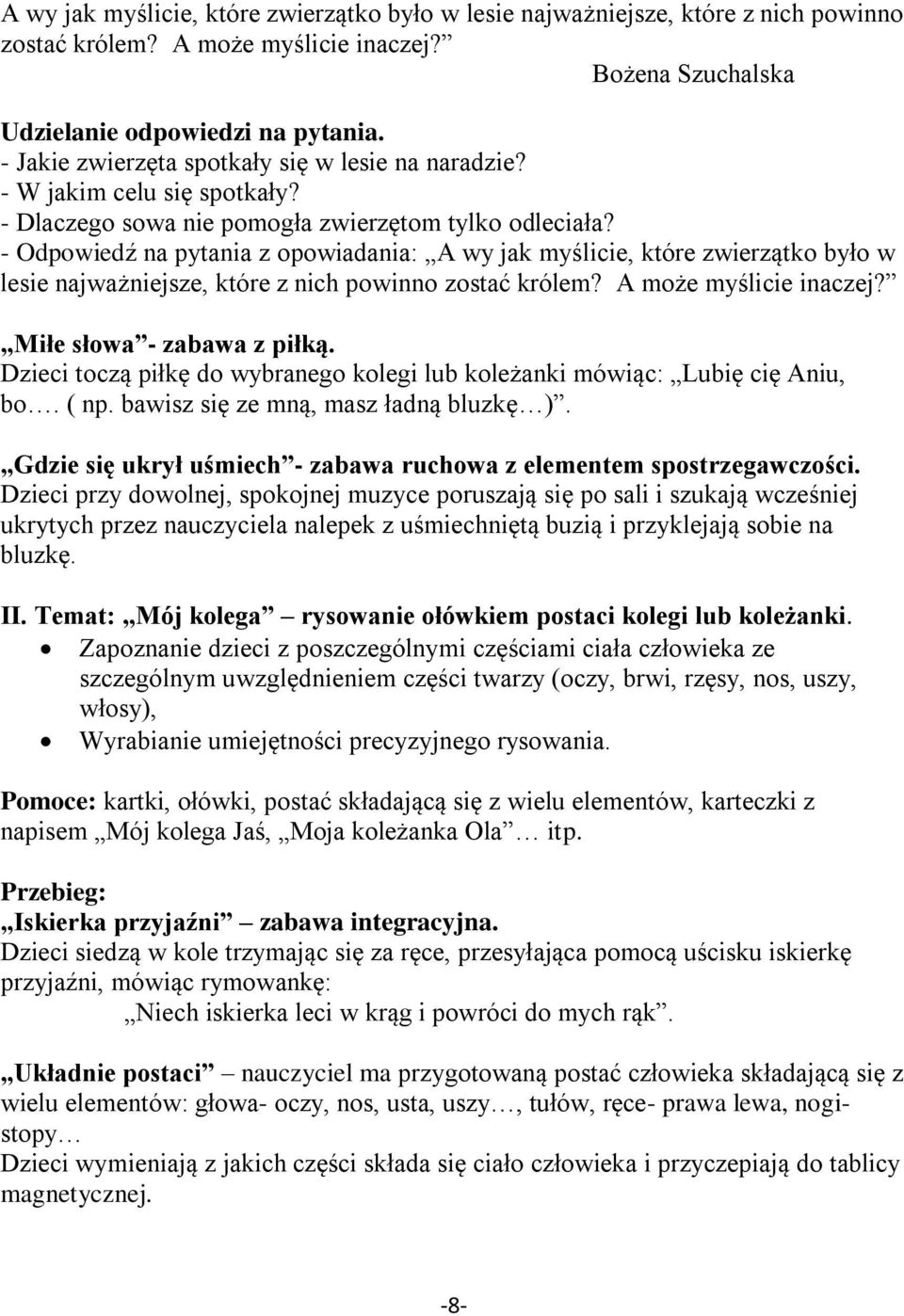 - Odpowiedź na pytania z opowiadania: A wy jak myślicie, które zwierzątko było w lesie najważniejsze, które z nich powinno zostać królem? A może myślicie inaczej? Miłe słowa - zabawa z piłką.