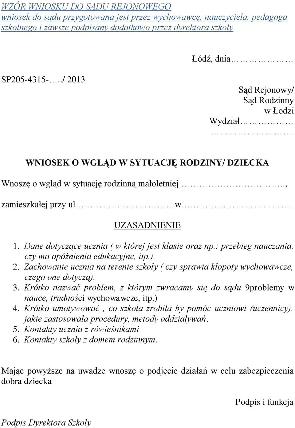 : przebieg nauczania, czy ma opóźnienia edukacyjne, itp.). 2. Zachowanie ucznia na terenie szkoły ( czy sprawia kłopoty wychowawcze, czego one dotyczą). 3.