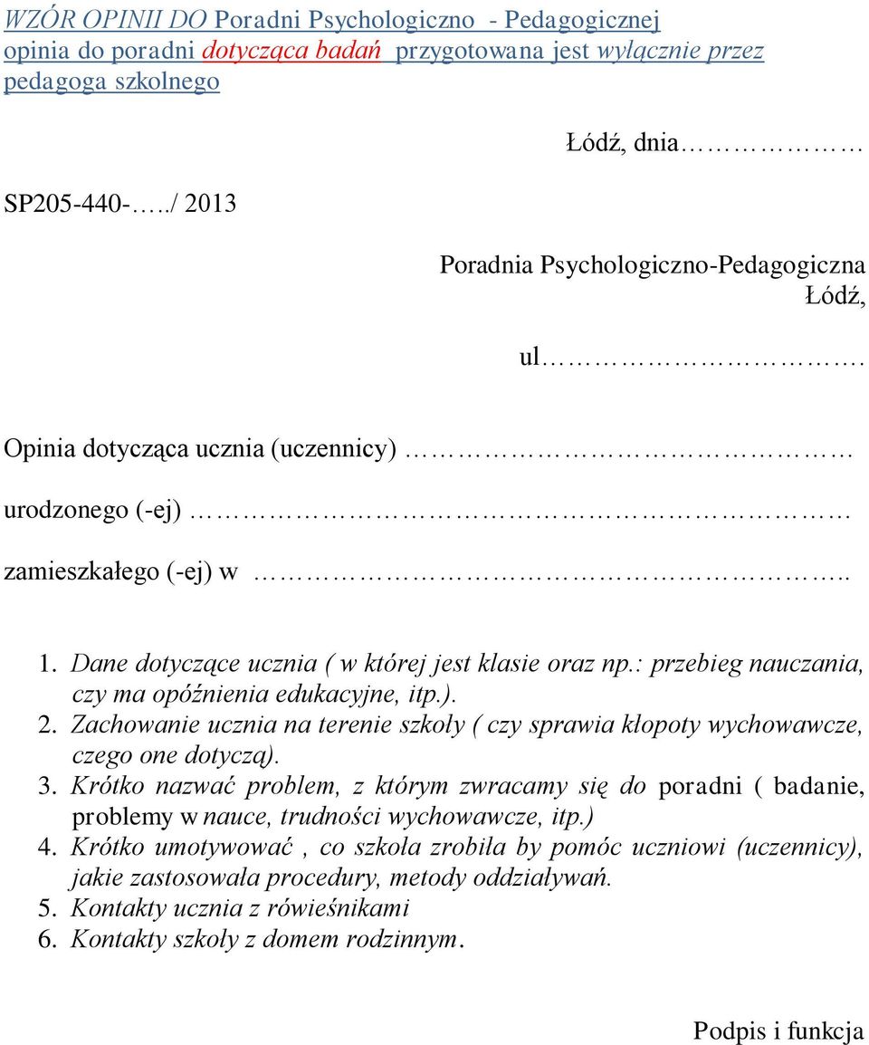 : przebieg nauczania, czy ma opóźnienia edukacyjne, itp.). 2. Zachowanie ucznia na terenie szkoły ( czy sprawia kłopoty wychowawcze, czego one dotyczą). 3.