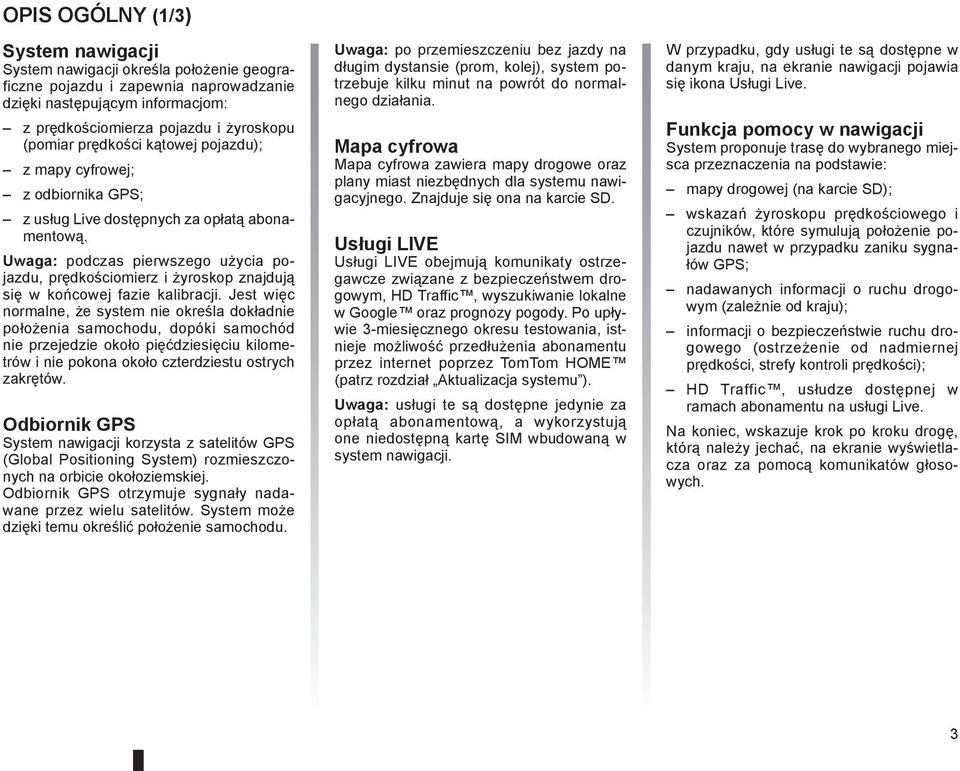 Uwaga: podczas pierwszego użycia pojazdu, prędkościomierz i żyroskop znajdują się w końcowej fazie kalibracji.