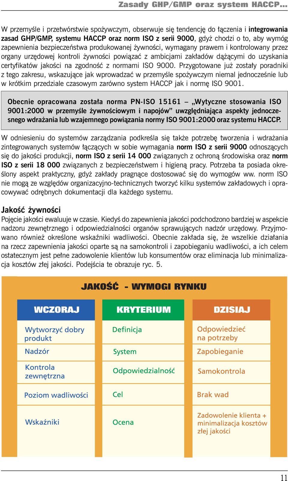 bezpieczeństwa produkowanej żywności, wymagany prawem i kontrolowany przez organy urzędowej kontroli żywności powiązać z ambicjami zakładów dążącymi do uzyskania certyfikatów jakości na zgodność z
