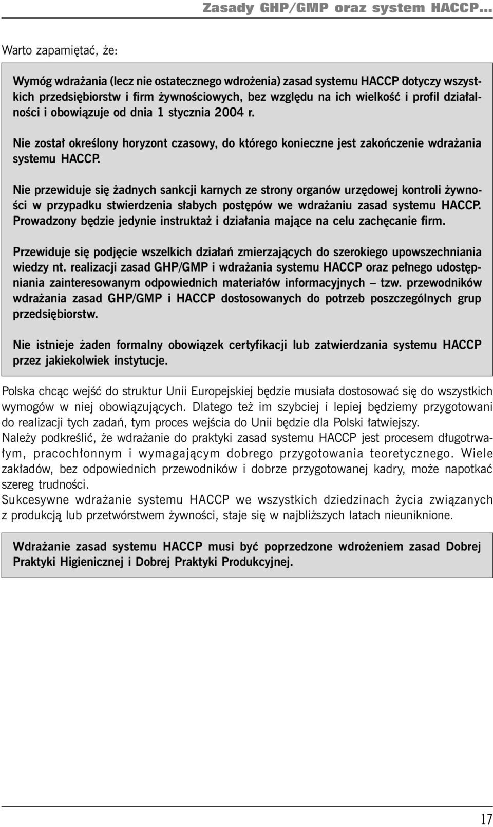 działalności i obowiązuje od dnia 1 stycznia 2004 r. Nie został określony horyzont czasowy, do którego konieczne jest zakończenie wdrażania systemu HACCP.