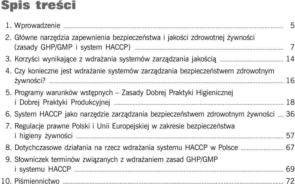 Programy warunków wstępnych Zasady Dobrej Praktyki Higienicznej i Dobrej Praktyki Produkcyjnej... 18 16. System HACCP jako narzędzie zarządzania bezpieczeństwem zdrowotnym żywności... 36 17.