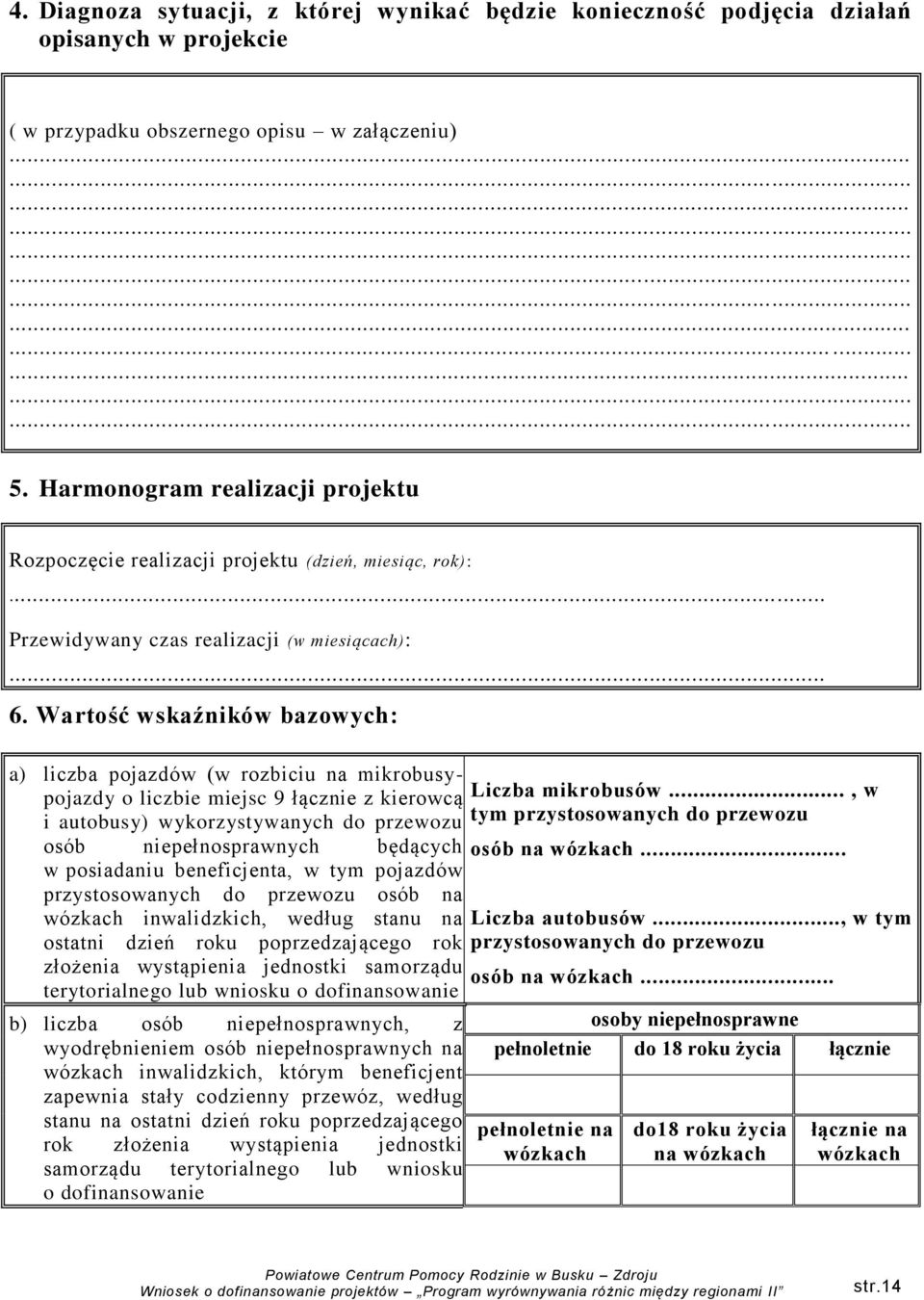 Wartość wskaźników bazowych: a) liczba pojazdów (w rozbiciu na mikrobusypojazdy o liczbie miejsc 9 łącznie z kierowcą i autobusy) wykorzystywanych do przewozu osób niepełnosprawnych będących w