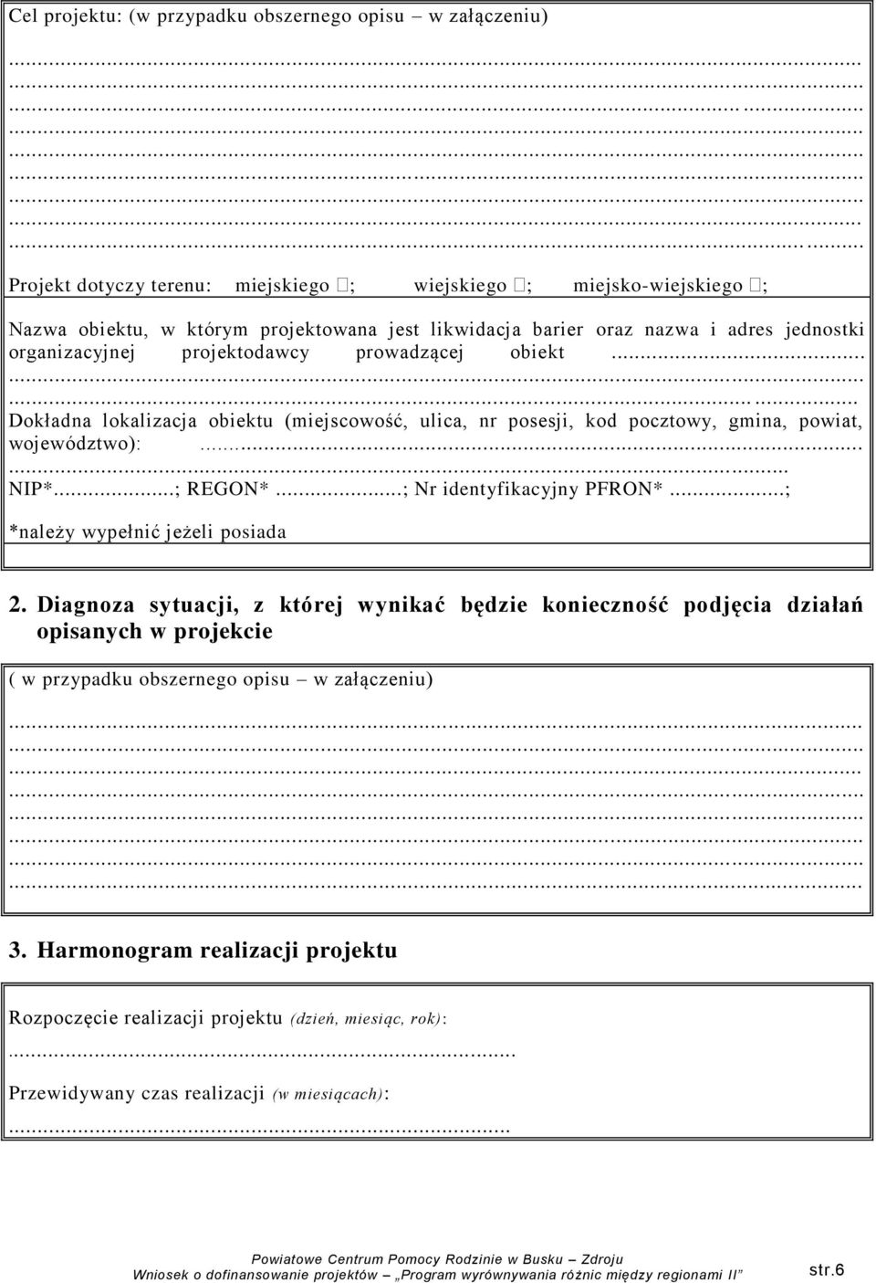 projektodawcy prowadzącej obiekt...... Dokładna lokalizacja obiektu (miejscowość, ulica, nr posesji, kod pocztowy, gmina, powiat, województwo):... NIP*...; REGON*...; Nr identyfikacyjny PFRON*.