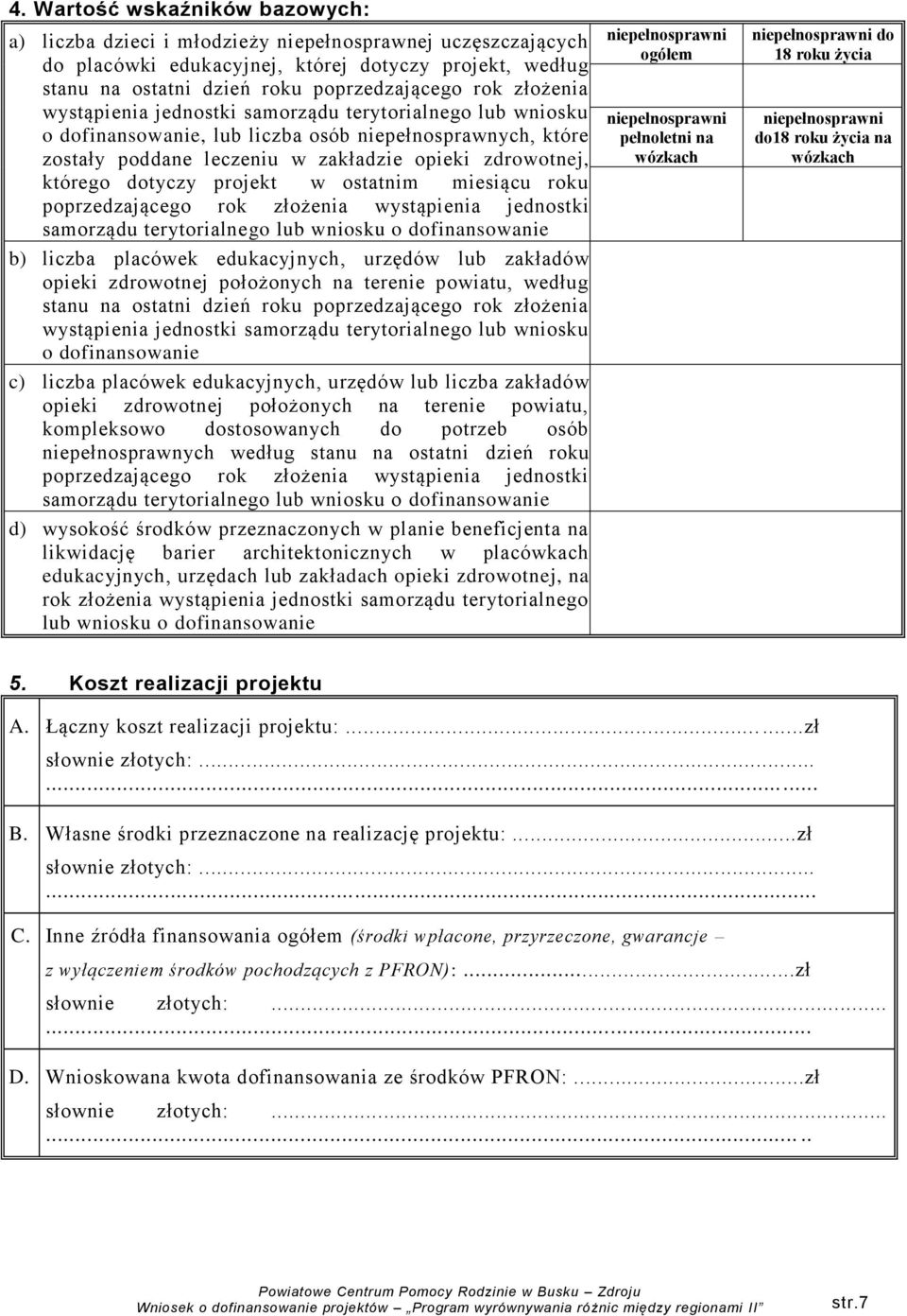 projekt w ostatnim miesiącu roku poprzedzającego rok złożenia wystąpienia jednostki samorządu terytorialnego lub wniosku o dofinansowanie b) liczba placówek edukacyjnych, urzędów lub zakładów opieki