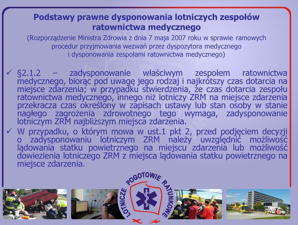 2 zadysponowanie właściwym zespołem ratownictwa medycznego, biorąc pod uwagę jego rodzaj i najkrótszy czas dotarcia na miejsce zdarzenia; w przypadku stwierdzenia, że czas dotarcia zespołu