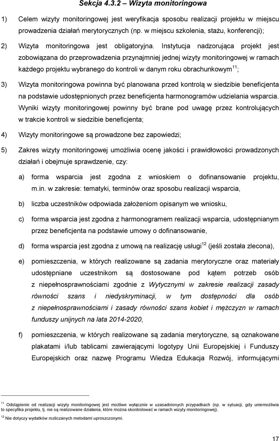 Instytucja nadzorująca projekt jest zobowiązana do przeprowadzenia przynajmniej jednej wizyty monitoringowej w ramach każdego projektu wybranego do kontroli w danym roku obrachunkowym 11 ; 3) Wizyta