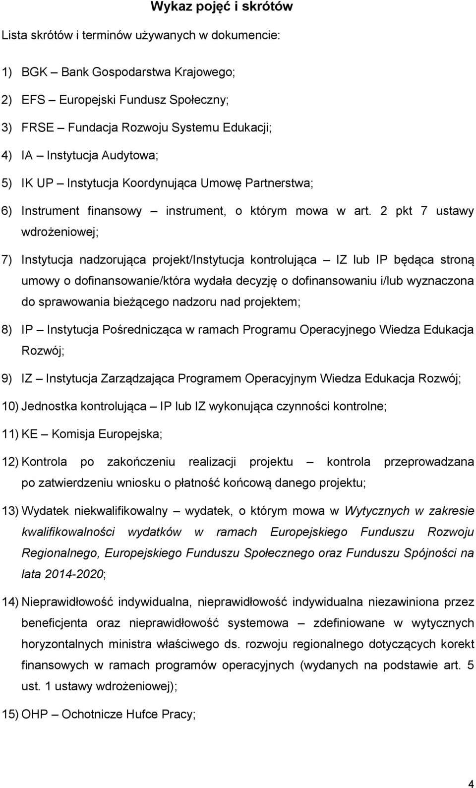 2 pkt 7 ustawy wdrożeniowej; 7) Instytucja nadzorująca projekt/instytucja kontrolująca IZ lub IP będąca stroną umowy o dofinansowanie/która wydała decyzję o dofinansowaniu i/lub wyznaczona do