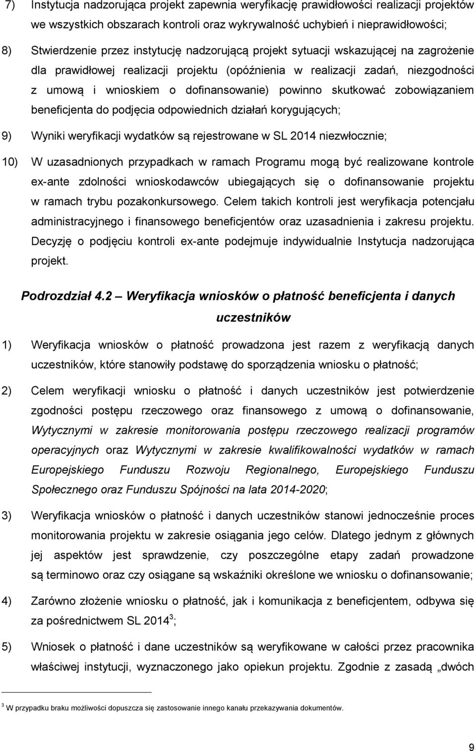 skutkować zobowiązaniem beneficjenta do podjęcia odpowiednich działań korygujących; 9) Wyniki weryfikacji wydatków są rejestrowane w SL 2014 niezwłocznie; 10) W uzasadnionych przypadkach w ramach