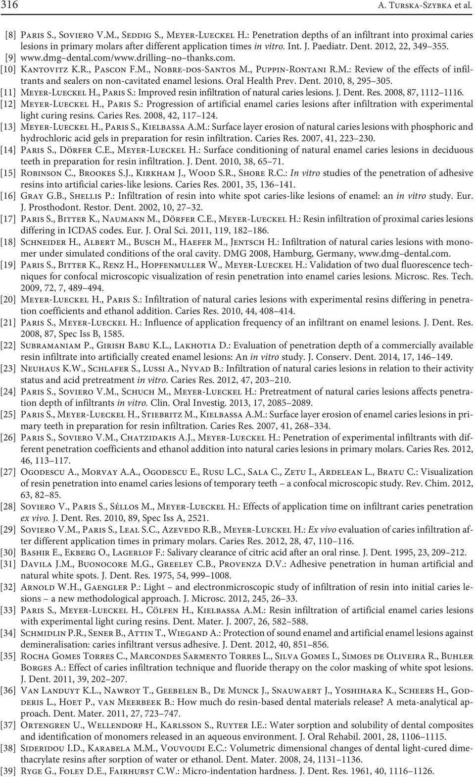 drilling no thanks.com. [10] Kantovitz K.R., Pascon F.M., Nobre-dos-Santos M., Puppin-Rontani R.M.: Review of the effects of infiltrants and sealers on non-cavitated enamel lesions. Oral Health Prev.