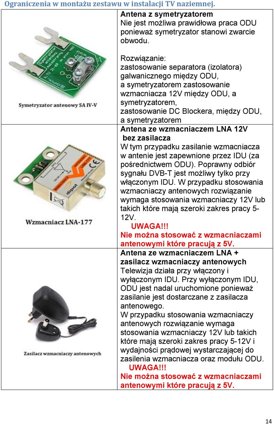 symetryzatorem Antena ze wzmacniaczem LNA 12V bez zasilacza W tym przypadku zasilanie wzmacniacza w antenie jest zapewnione przez IDU (za pośrednictwem ODU).