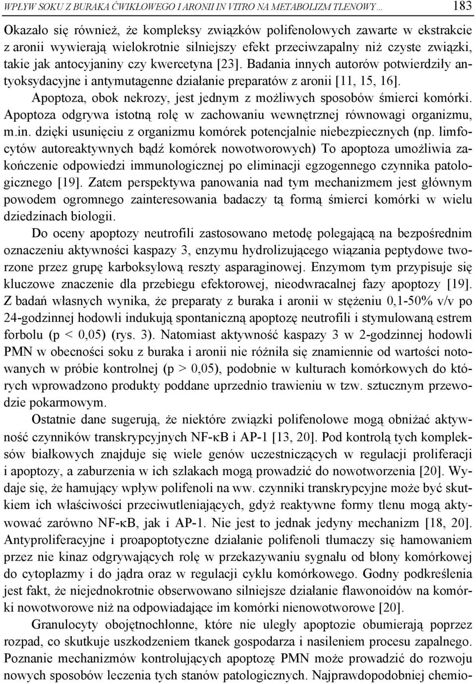 Apoptoza, obok nekrozy, jest jednym z możliwych sposobów śmierci komórki. Apoptoza odgrywa istotną rolę w zachowaniu wewnętrznej równowagi organizmu, m.in.