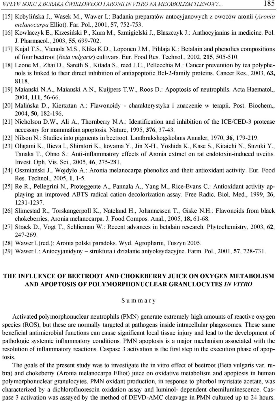 D., Loponen J.M., Pihlaja K.: Betalain and phenolics compositions of four beetroot (Beta vulgaris) cultivars. Eur. Food Res. Technol., 2002, 215, 5-510. [18] Leone M., Zhai D., Sareth S., Kitada S.