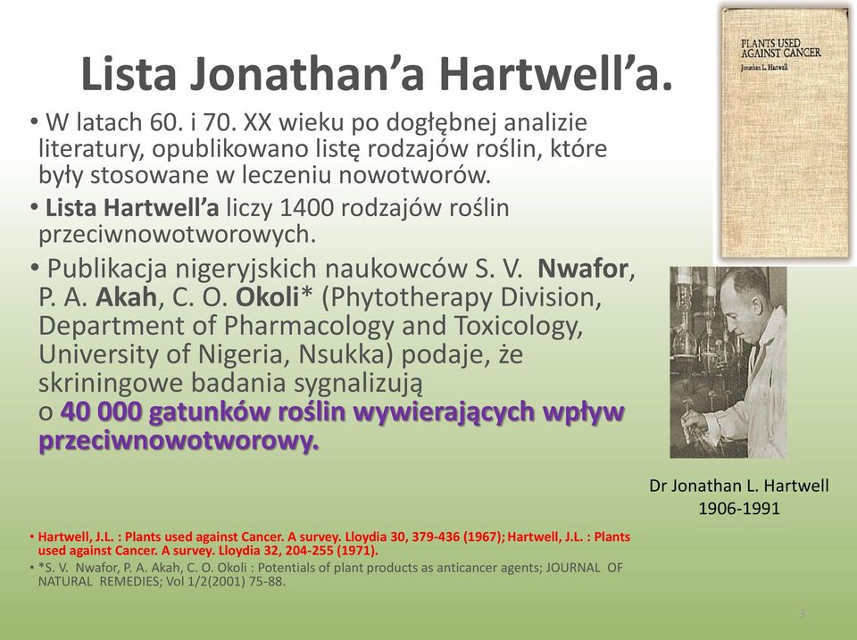 Okoli* (Phytotherapy Division, Department of Pharmacology and Toxicology, University of Nigeria, Nsukka) podaje, że skriningowe badania sygnalizują o 40 000 gatunków roślin wywierających wpływ