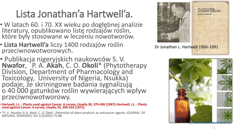 Okoli* (Phytotherapy Division, Department of Pharmacology and Toxicology, University of Nigeria, Nsukka) podaje, że skriningowe badania sygnalizują o 40 000 gatunków roślin wywierających wpływ