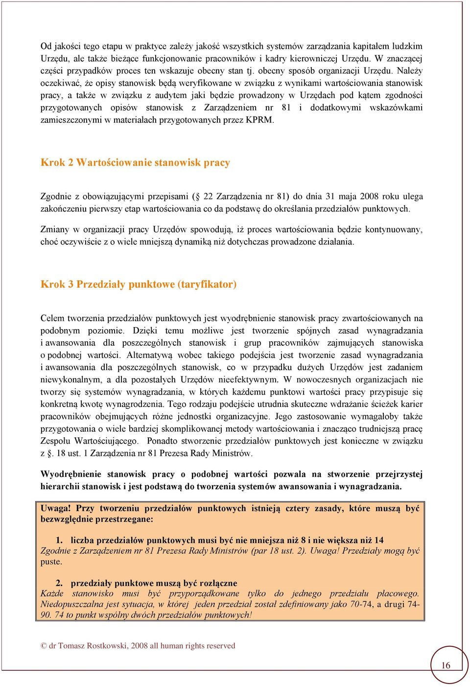 Należy oczekiwać, że opisy stanowisk będą weryfikowane w związku z wynikami wartościowania stanowisk pracy, a także w związku z audytem jaki będzie prowadzony w Urzędach pod kątem zgodności