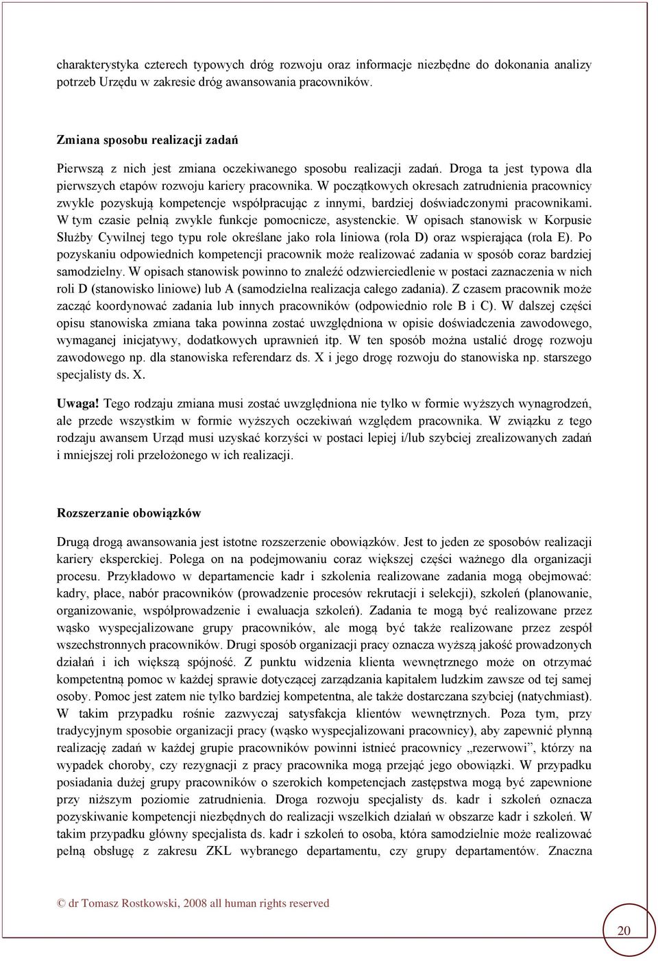 W początkowych okresach zatrudnienia pracownicy zwykle pozyskują kompetencje współpracując z innymi, bardziej doświadczonymi pracownikami. W tym czasie pełnią zwykle funkcje pomocnicze, asystenckie.
