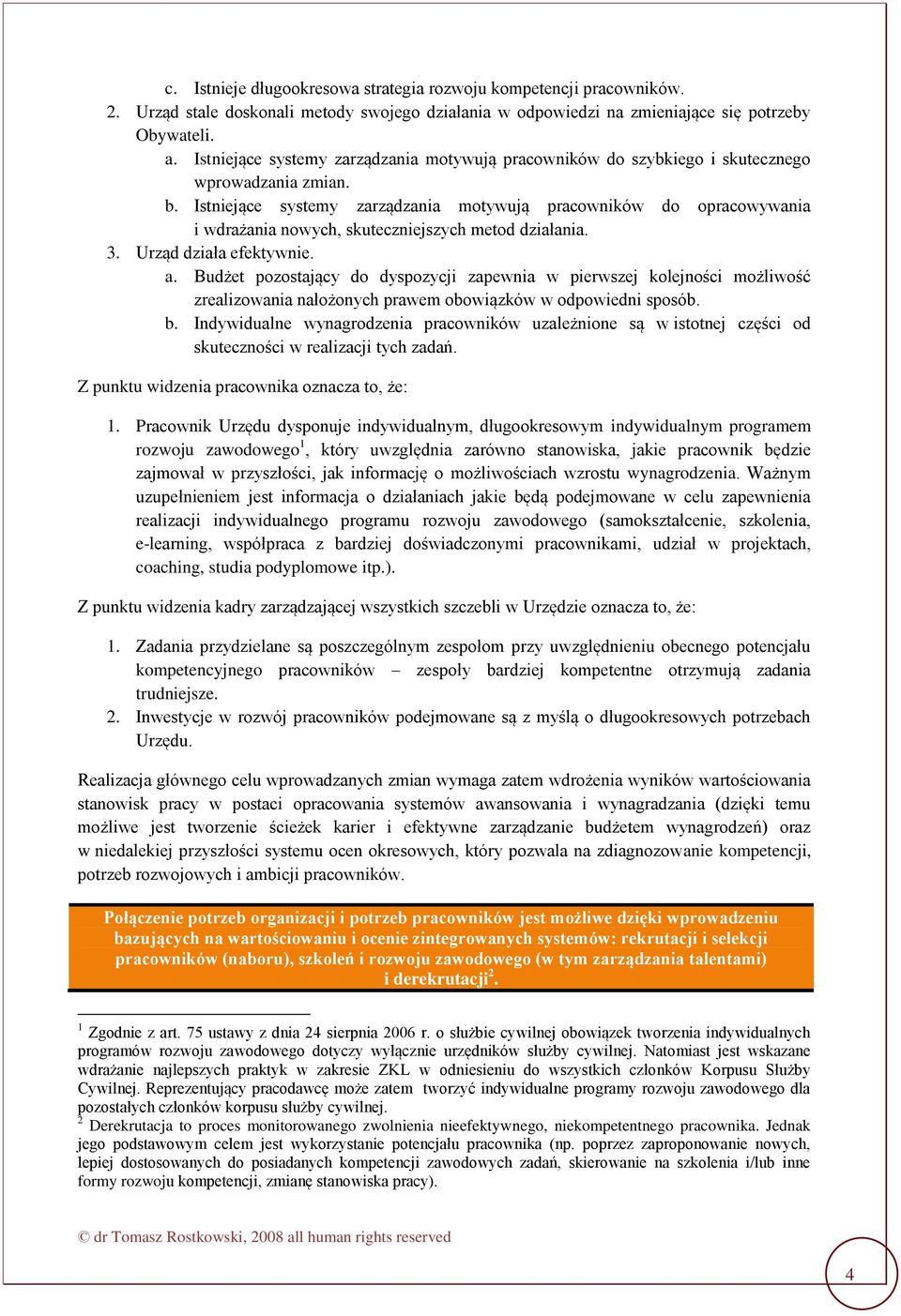 Istniejące systemy zarządzania motywują pracowników do opracowywania i wdrażania nowych, skuteczniejszych metod działania. 3. Urząd działa efektywnie. a.